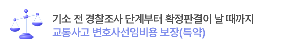 기소 전 경찰조사 단계부터 확정판결이 날 때까지
교통사고 변호사선임비용 보장(특약)
