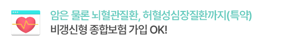 암은 물론 뇌혈관질환, 허혈성심장질환까지(특약)
비갱신형 종합보험 가입 OK!
